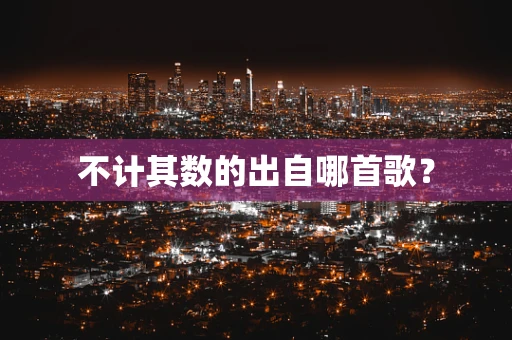 不计其数的出自哪首歌？