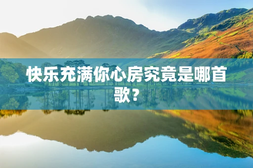 快乐充满你心房究竟是哪首歌？