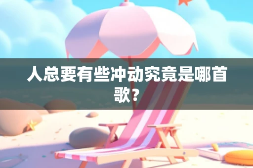 人总要有些冲动究竟是哪首歌？