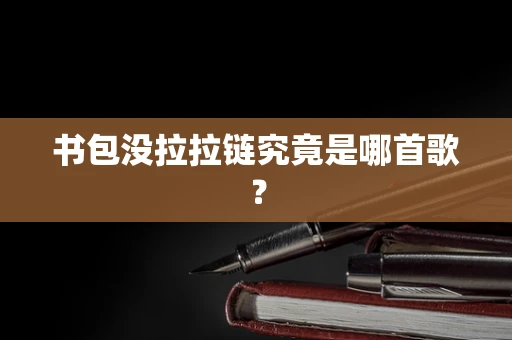 书包没拉拉链究竟是哪首歌？
