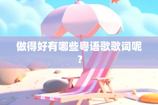 做得好有哪些粤语歌歌词呢？