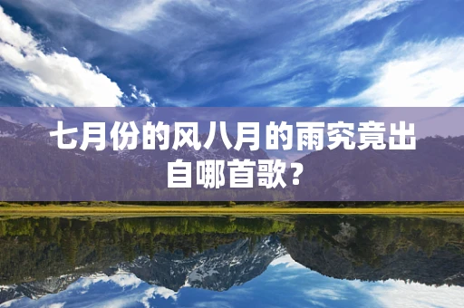 七月份的风八月的雨究竟出自哪首歌？