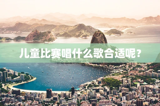 儿童比赛唱什么歌合适呢？
