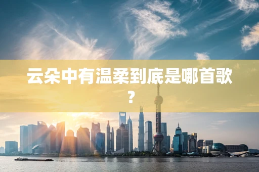 云朵中有温柔到底是哪首歌？