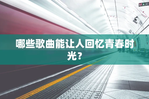 哪些歌曲能让人回忆青春时光？