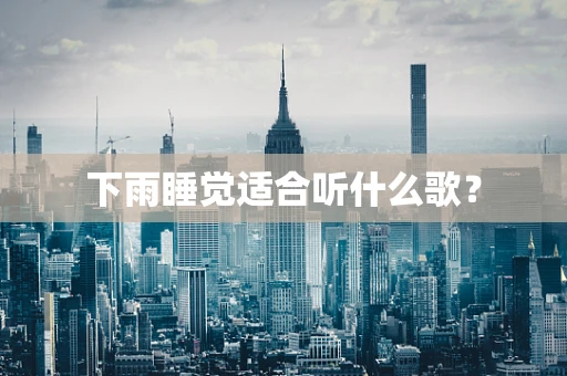 下雨睡觉适合听什么歌？
