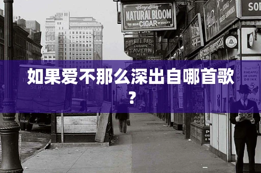 如果爱不那么深出自哪首歌？