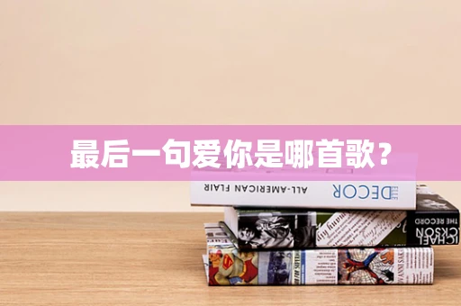 最后一句爱你是哪首歌？