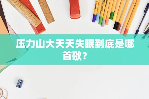 压力山大天天失眠到底是哪首歌？