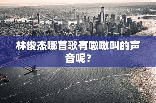 林俊杰哪首歌有嗷嗷叫的声音呢？
