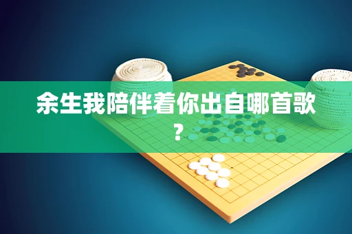 余生我陪伴着你出自哪首歌？