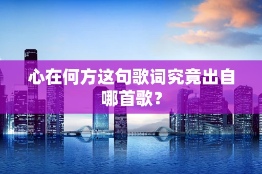 心在何方这句歌词究竟出自哪首歌？