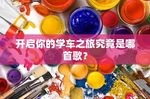 开启你的学车之旅究竟是哪首歌？