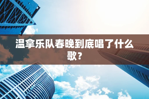 温拿乐队春晚到底唱了什么歌？
