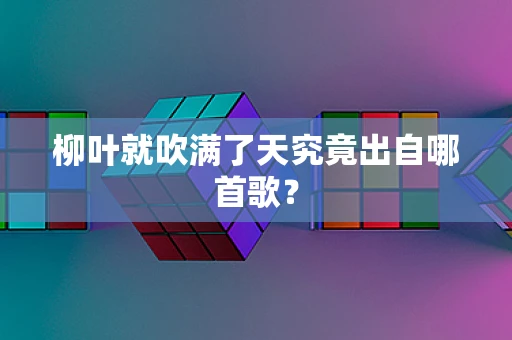 柳叶就吹满了天究竟出自哪首歌？