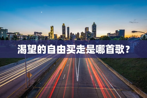 渴望的自由买走是哪首歌？