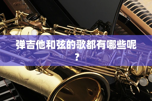 弹吉他和弦的歌都有哪些呢？