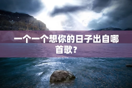 一个一个想你的日子出自哪首歌？