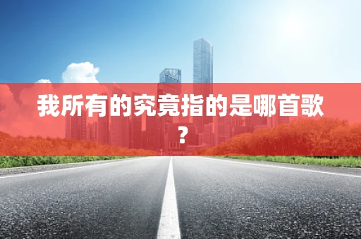 我所有的究竟指的是哪首歌？