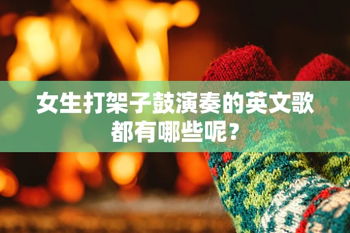 女生打架子鼓演奏的英文歌都有哪些呢？