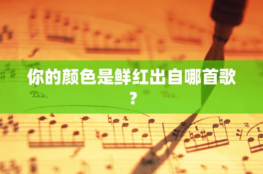 你的颜色是鲜红出自哪首歌？