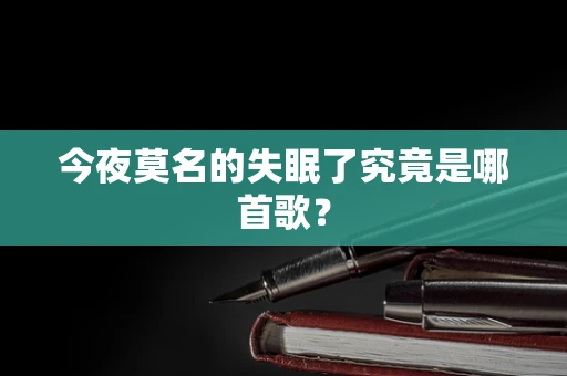 今夜莫名的失眠了究竟是哪首歌？