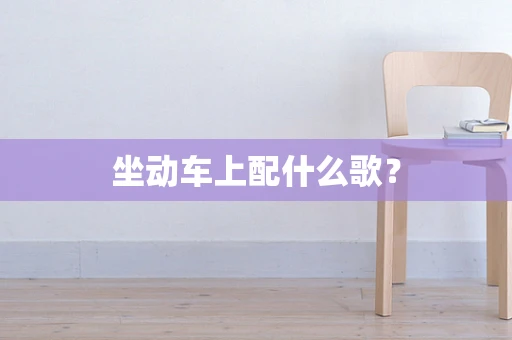 坐动车上配什么歌？