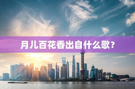月儿百花香出自什么歌？