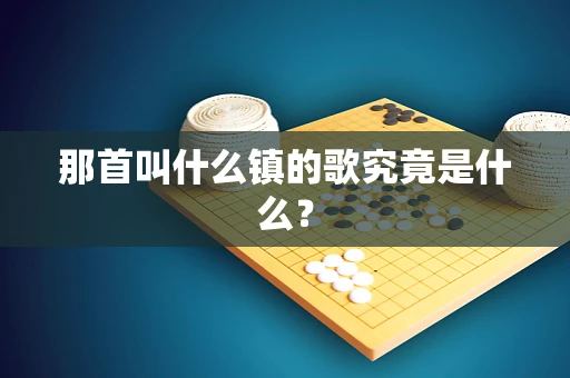 那首叫什么镇的歌究竟是什么？