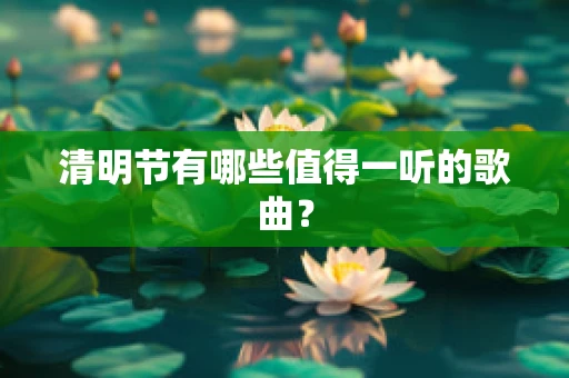 清明节有哪些值得一听的歌曲？