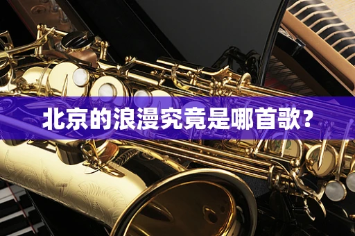 北京的浪漫究竟是哪首歌？