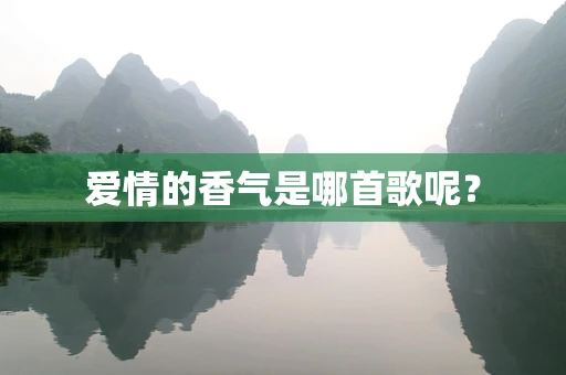 爱情的香气是哪首歌呢？