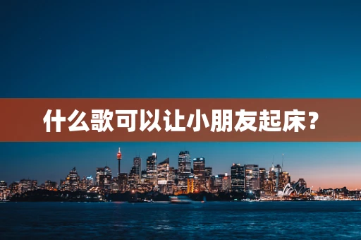 什么歌可以让小朋友起床？