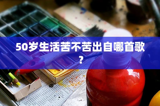 50岁生活苦不苦出自哪首歌？