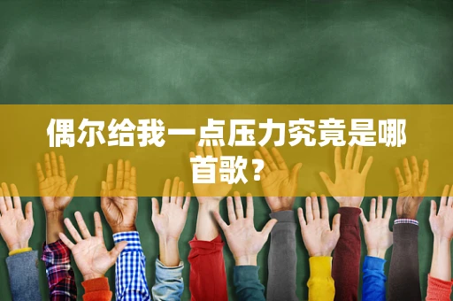 偶尔给我一点压力究竟是哪首歌？