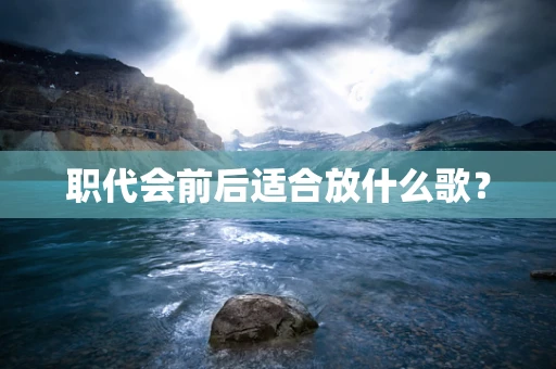 职代会前后适合放什么歌？