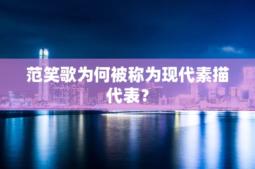 范笑歌为何被称为现代素描代表？