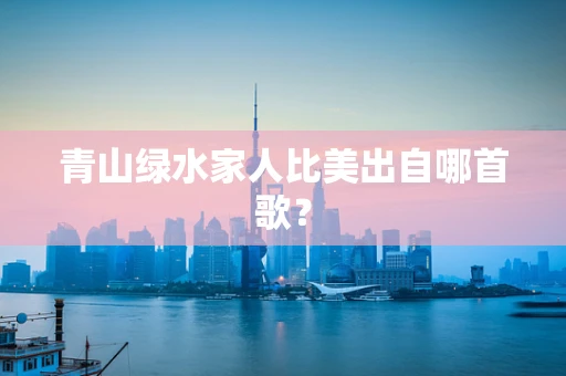 青山绿水家人比美出自哪首歌？