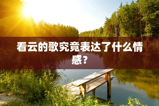 看云的歌究竟表达了什么情感？