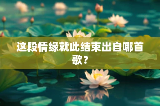 这段情缘就此结束出自哪首歌？
