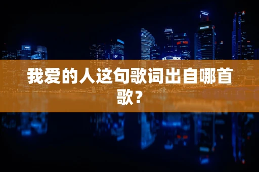 我爱的人这句歌词出自哪首歌？