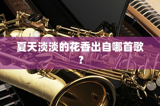 夏天淡淡的花香出自哪首歌？