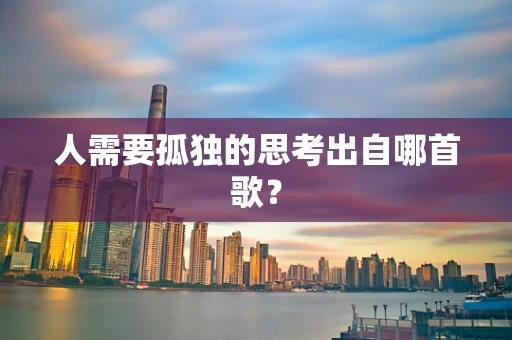 人需要孤独的思考出自哪首歌？