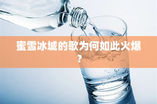 蜜雪冰城的歌为何如此火爆？