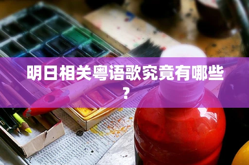 明日相关粤语歌究竟有哪些？