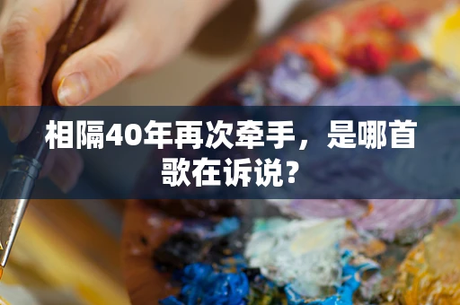 相隔40年再次牵手，是哪首歌在诉说？