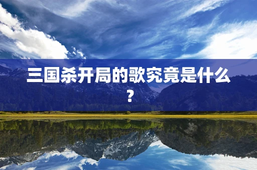 三国杀开局的歌究竟是什么？