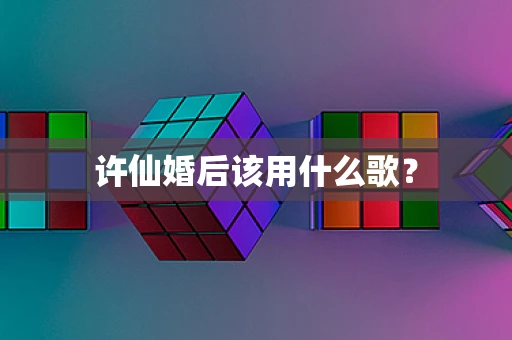 许仙婚后该用什么歌？