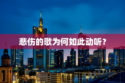 悲伤的歌为何如此动听？