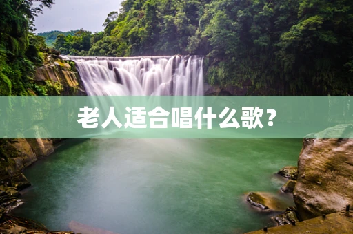 老人适合唱什么歌？